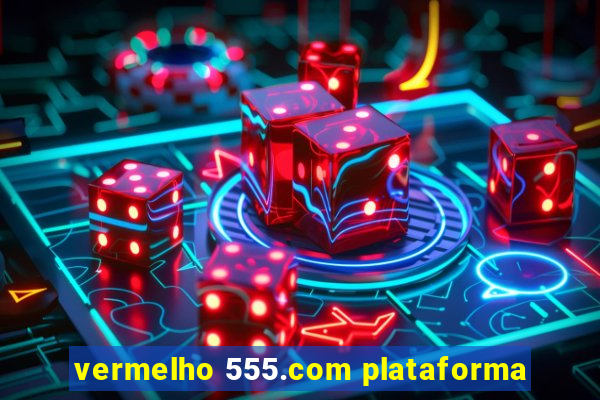 vermelho 555.com plataforma